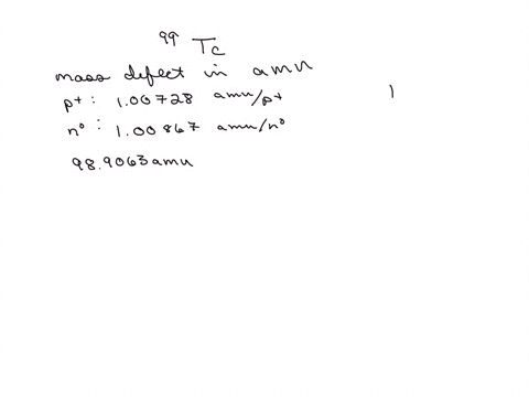 the-isotope-most-commonly-seen-in-the-medical-field-is-technetium-or-99tc-one-nucleus-of-this-isotope-has-a-mass-of-989063-amu-the-mass-of-a-proton-is-100728-amu-and-that-of-a-neutron-is-100-06619
