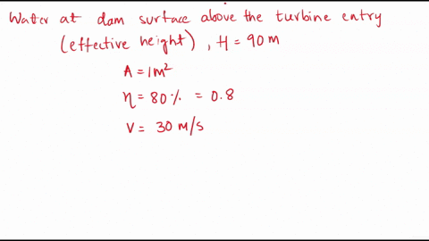 in-a-hydroelectric-power-station-water-at-the-dam-surface-is-90m-above-the-turbine-entry-the-turbine-exit-is-1-m2-and-out-velocity-is-30-ms-if-the-turbine-is-80-efficient-use-first-law-to-ca-19268