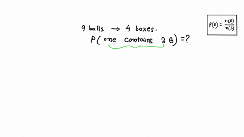 nine-balls-are-distributed-among-four-boxes-randomly-calculate-the-probability-that-one-of-the-boxes-contains-three-balls-80442
