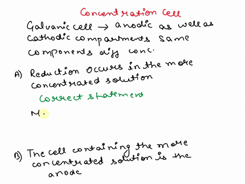 which-of-the-following-statements-is-incorrect-about-a-concentration-cell-consisting-of-the-same-metal-and-metal-ion-solutions-at-different-concentrations-a-reduction-occurs-in-the-more-conc-59048