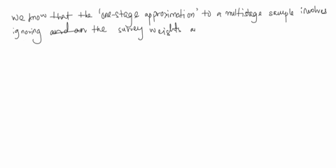 true-or-false-a-one-stage-approximaton-to-a-multistage-sample-involves-ignoring-the-survey-weights-and-analyzing-the-data-set-as-if-it-came-from-a-simple-random-sample-22078