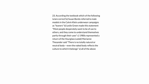 23-according-the-textbook-which-of-the-following-isare-correcta-susan-bordo-referred-to-male-models-in-the-calvin-klein-underwear-campaigns-as-leaners-b-leslie-green-made-this-statement-most-39108