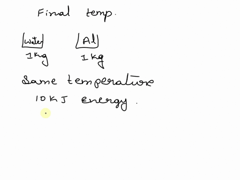 question-liquid-water-and-aluminium-metal-each-with-a-mass-of-1-kilogram-and-at-thesame-temperature-are-placed-in-their-own-insulated-containers-each-are-each-heated-by10-kj-of-energy-assemi-20592