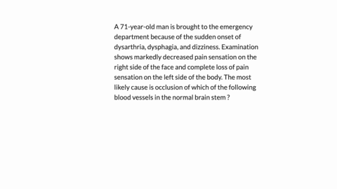 a-71-year-old-man-is-brought-to-the-emergency-department-because-of-the-sudden-onset-of-dysarthria-dysphagia-and-dizziness-examination-shows-markedly-decreased-pain-sensation-on-the-right-side-of-the
