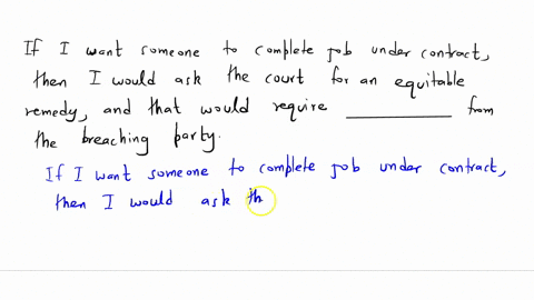 24-if-want-someone-to-complete-job-under-contract-then-would-ask-the-court-for-an-equitable-remedy-and-that-would-require-from-the-breaching-party-15381