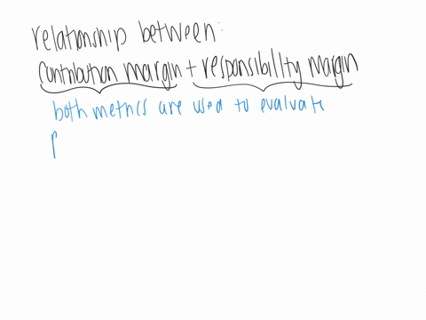 what-is-the-relationship-between-contribution-margin-and-responsibility-margin-explain-how-each-of-these-measurements-is-useful-in-making-management-decisions-28365