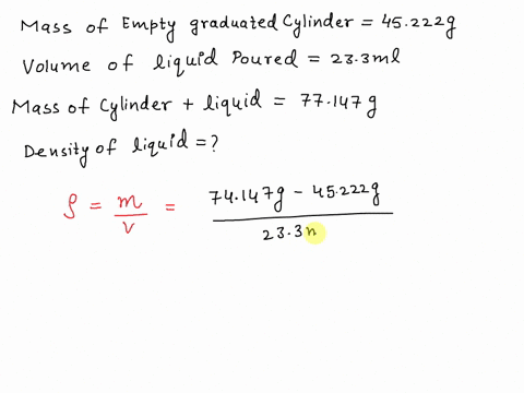 an-empty-graduated-cylinder-has-a-mass-of-45222-cylinder-a-liquid-is-poured-into-the-and-the-volume-is-determined-to-be-233-ml-the-mass-of-the-cylinder-containing-the-liquid-is-77147-9-find-79214