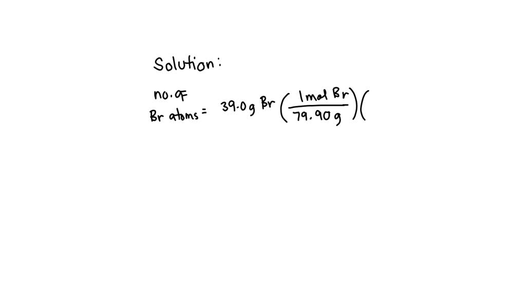 SOLVED Determine the number of atoms in 39.0 grams of bromine, Br. (The mass of one mole of