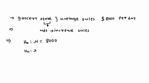 a-grocery-store-has-an-average-sales-of-8000-per-day-the-store-introduced-several-advertising-campaigns-in-order-to-increase-sales-to-determine-whether-or-not-the-advertising-campaigns-have-54985