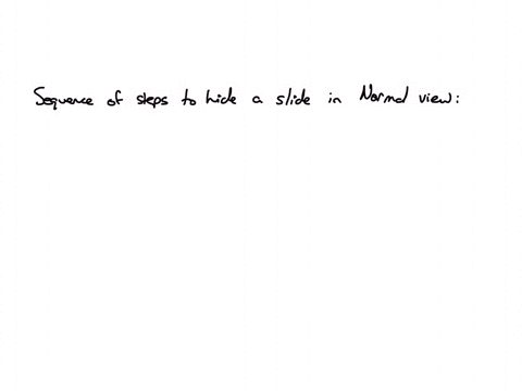 choose-the-correct-sequence-of-steps-to-hide-a-slide-in-normal-view-group-of-answer-choices-right-click-on-the-slide-select-unhide-and-make-sure-the-slide-number-appears-crossed-in-red-click-the-home-