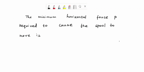determine-the-minimum-horizontal-force-p-required-to-cause-the-spool-to-move-the-spool-has-a-mass-of-10-kgthe-force-p-is-applied-at-the-center-of-the-spooland-a-rope-is-wrapped-around-the-sp-52837