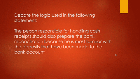 debate-the-logic-used-in-the-following-statement-the-person-responsible-for-handling-cash-receipts-should-also-prepare-the-bank-reconciliation-because-he-is-most-familiar-with-the-deposits-t-08284