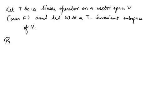 let-t-be-a-linear-operator-on-a-vector-space-v-over-f-and-let-w-be-a-t-invariant-subspace-of-v-is-the-following-statement-true-or-false-if-true-prove-it-if-false-disprove-it-by-giving-an-exp-37023