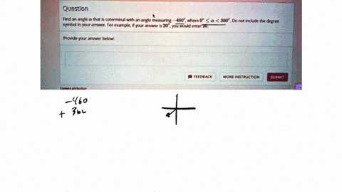question-find-an-angle-that-is-coterminal-with-an-angle-measuring-460-where-0-360-do-not-include-the-degree-symbol-in-your-answer-for-example-if-your-jnswer-you-wauld-enter-20-provide-your-a-86426