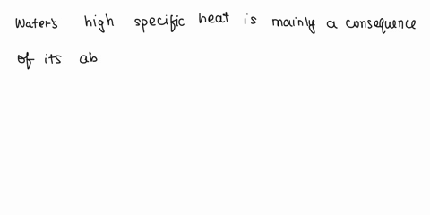 question-21-not-yet-answered-marked-out-of-flag-question-water-s-high-specific-heat-is-mainly-a-consequence-of-thej-6-select-one-a-high-specific-heat-of-oxygen-and-hydrogen-atoms-b-absorptio-44693