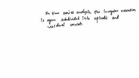 with-reference-to-time-series-data-which-of-the-following-components-is-often-subdivided-into-episodic-and-residual-variations-a-secular-trend-b-cyclical-variation-c-seasonal-variation-d-irregular-var