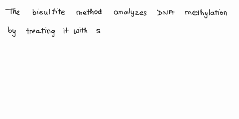 describe-the-analysis-of-nucleotide-methylation-with-the-bisulfite-method-what-nucleotides-would-you-expect-to-be-modified-55778