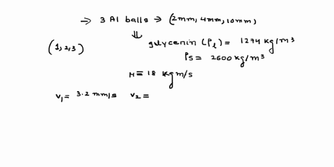 during-an-experiment-three-aluminum-balls-s-2600-kgm3-having-diameters-2-4-and-10-mm-respectively-are-dropped-into-a-tank-filled-with-glycerin-at-22c-f-1274-kgm3-and-1-kgms-the-terminal-sett-17673