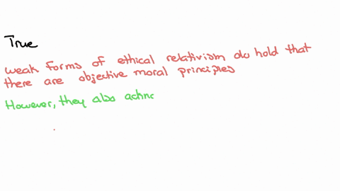 weak-forms-of-ethical-relativism-bold-that-there-are-objective-moral-principles-even-though-they-will-need-to-be-applied-differently-in-different-contexts-true-false-question-6