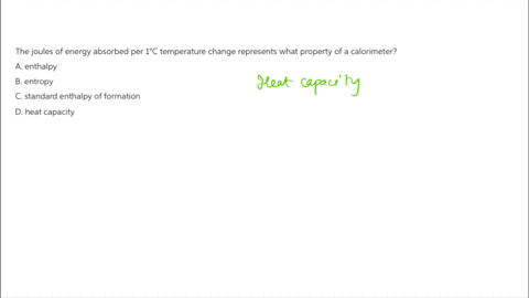 the-joules-of-energy-absorbed-per-1c-temperature-change-represents-what-property-of-a-calorimeter-a-enthalpy-b-entropy-c-standard-enthalpy-of-formation-d-heat-capacity-98435