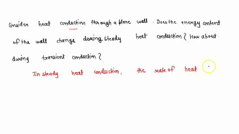 consider-heat-conduction-through-a-plane-wall-does-the-energy-content-of-the-wall-change-during-steady-heat-conduction-how-about-during-transient-conduction-explain-11688