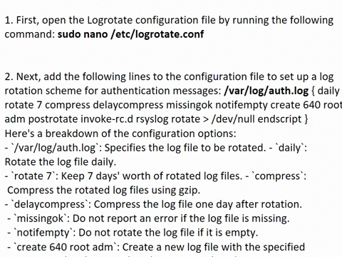 step-4-manage-log-file-sizes-run-sudo-nano-etclogrotate-conf-to-edit-the-logrotate-configuration-file_-configure-a-log-rotation-scheme-that-backs-up-authentication-messages-to-the-ivarlogaut-62972