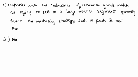 which-of-the-following-statements-is-true-a-firms-in-consumer-goods-industries-that-are-trying-to-sell-to-a-large-segment-of-the-market-generally-favor-a-push-strategy-b-mass-communication-h-36285