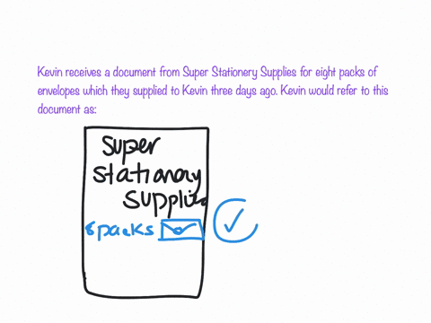 kevin-receives-a-document-from-super-stationery-supplies-for-eight-packs-of-envelopes-which-they-supplied-to-kevin-three-days-ago-kevin-would-refer-to-this-document-as