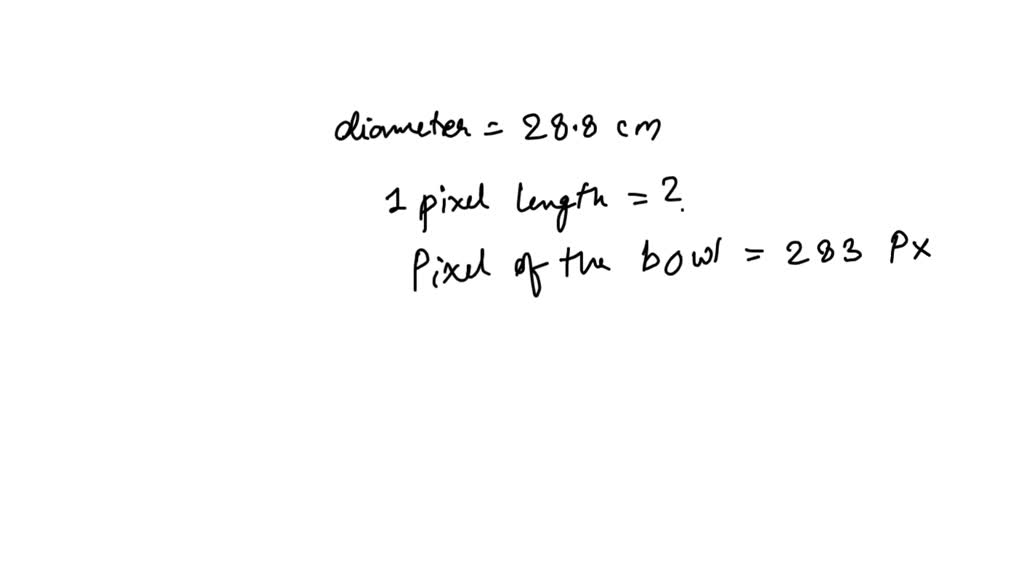 Bowl’s diameter is 28.8 cenimeters. Calculate one pixel’s length in