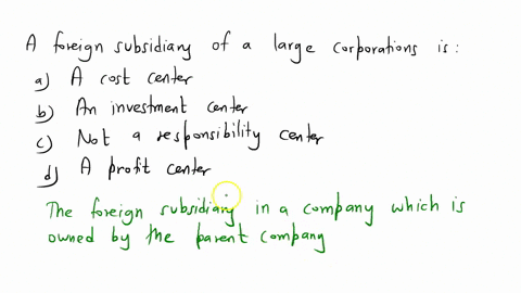 the-foreign-subsidiary-of-a-large-corporation-is_________-a-a-cost-center-b-an-investment-center-c-not-a-responsibility-center-d-a-profit-center-56973