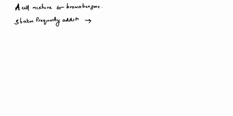 why-the-roaction-flask-shaken-frequently-during-the-addition-bromobenzene-t0-the-acid-mixture-the-22997