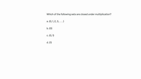 which-of-the-following-sets-are-closed-under-multiplication-a-0-1-2-3-b-0-c-0-1-d-1