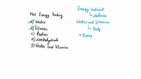 which-of-the-following-is-not-energy-yielding-choose-the-best-answer-select-one-a-water-b-vitamins-c-protein-d-carbohydrates-e-water-and-vitamins-41873