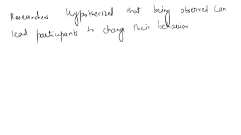 the-researchers-hypothesized-that-being-can-lead-participants-to-change-their-behavior-in-the-study-the-researchers-changed-the-levels-pay-incentives-and-break-schedules-they-then-measured-the-of-the