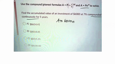 use-the-compound-interest-formulas-a-fiintand-a-pert-to-solve-find-the-accumulated-value-of-an-investment-of-6000-at-7-compounded-continuously-for-5-years-a-861441-b-851441-s841531-d-5810000-72875