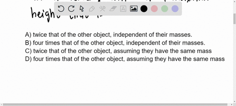 two-objects-are-thrown-vertically-upward-from-the-same-initial-height-one-object-has-twice-the-initial-velocity-of-the-other-neglecting-any-air-resistance-the-object-with-the-greater-initial-79655