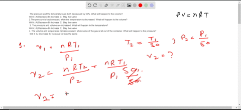 1-the-pressure-and-the-temperature-are-both-decreased-by-50-what-will-happen-to-the-volume-will-it-a-decrease-b-increase-c-stay-the-same-2the-pressure-is-kept-constant-while-the-temperature-is-decreas