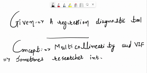 a-regression-diagnostic-tool-used-to-study-the-possible-effects-of-collinearity-is-the-vif-when-it-is-above-5-it-is-a-sign-of-________a-the-slope-curvingb-the-y-intercept-to-be-inflatedc-the-96028