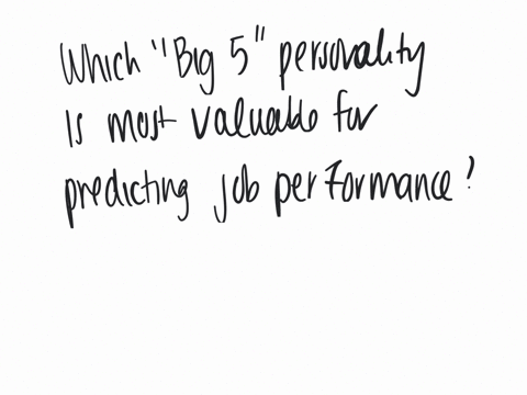 which-big-five-personality-dimension-is-most-valuable-for-predicting-job-performance-a-agreeableness-b-openness-to-experience-c-neuroticism-d-extraversion-e-conscientiousness