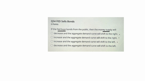 q34-fed-sells-bonds-2-points-if-the-fed-buys-bonds-from-the-public-then-the-money-supply-will-decrease-and-the-aggregate-demand-curve-will-shift-to-the-right-increase-and-the-aggregate-demand-curve-wi