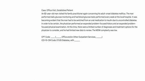 caseoffice-visit-established-patient-an-82-year-old-man-visited-his-family-practitioner-again-concerning-his-adult-onset-diabetes-mellitus-the-man-performed-daily-glucose-monitoring-and-had-63458