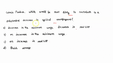 ceteris-paribus-which-of-the-following-would-be-the-most-likely-to-contribute-to-a-substantial-decrease-in-cyclical-unemployment-decrease-in-the-minimum-wage-decrease-in-real-gdp-an-increase-50036