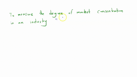 to-measure-the-degree-of-market-concentration-in-an-industry-a-concentration-ratio-can-be-applied-only-if-_____-a-two-or-at-most-three-firms-compete-in-the-industry-being-studied-b-the-researcher-firs