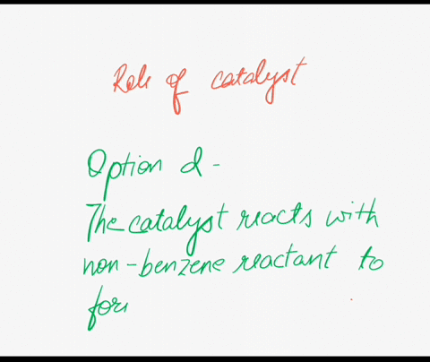 1-what-is-the-role-of-the-catalyst-in-electrophilic-aromatic-substitution-reactions-of-benzene-a-the-catalyst-speeds-up-the-reaction-by-e-deprotonating-the-arenium-ion-that-forms-in-the-reac-98715
