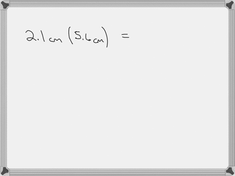 suppose-you-are-asked-to-find-the-area-of-a-rectangle-that-is-21-cmcm-wide-by-56-cmcm-long-your-calculator-answer-would-be-1176-cm2cm2-now-suppose-you-are-asked-to-enter-the-answer-to-two-si-55205