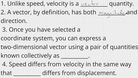 1-unlike-speed-velocity-is-a-__________-quantity-enter-the-letter-from-the-list-given-in-the-problem-introduction-that-best-completes-the-sentence-2-a-vector-by-definition-has-both-__________-and-dire