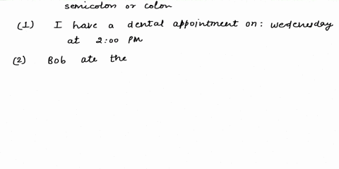 coion-or-semicolon-decide-whether-colon-or-semicolon-needed-and-insert-clther-in-the-correct-area-of-the-sentence-i-have-dental-appointment-on-wednesday-at-200-pm-bob-ate-the-pizza-jane-at-t-84925