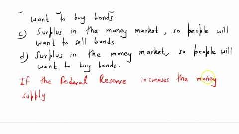 if-the-federal-reserve-increases-the-money-supply-then-initially-there-is-a-a-shortage-in-the-money-market-so-people-will-want-to-sell-bonds-b-shortage-in-the-money-market-so-people-will-wan-75351