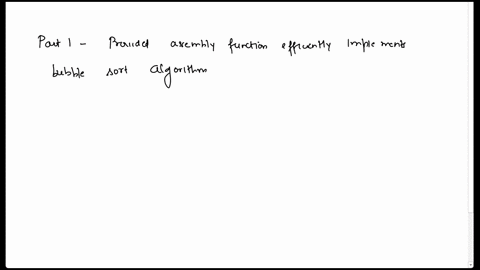 please-have-comments-on-the-program-as-well-need-both-c-and-asm-files-part-i-80-points-build-an-assembly-function-that-will-sort-an-array-of-integers-bubble-sort-algorithm-can-be-used-the-fu-31148