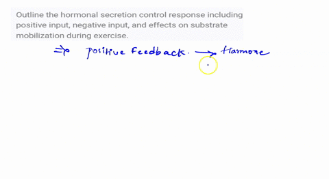 outline-the-hormonal-secretion-control-response-including-positive-input-negative-input-and-effects-on-substrate-mobilization-during-exercise-64762
